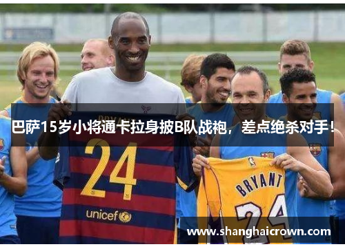 巴萨15岁小将通卡拉身披B队战袍，差点绝杀对手！